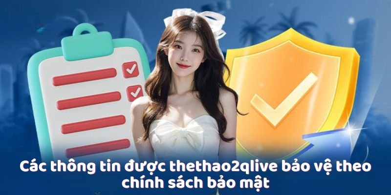 Các thông tin được thethao2qlive bảo vệ theo chính sách bảo mật